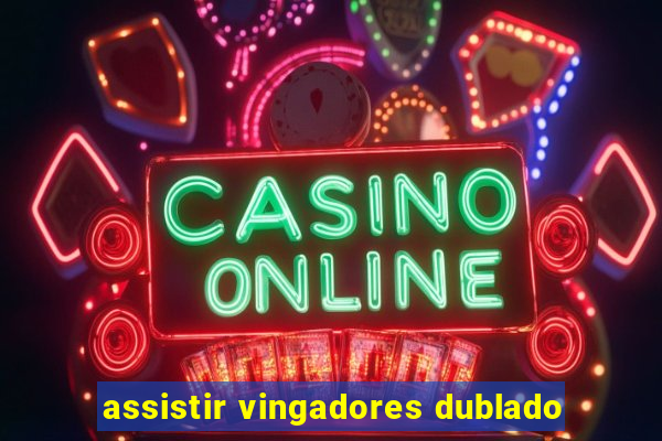 assistir vingadores dublado